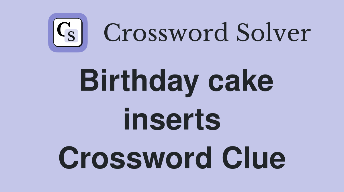 Birthday cake inserts crossword clue answers crossword solver